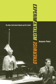 Title: Experimentalism Otherwise: The New York Avant-Garde and Its Limits / Edition 1, Author: Benjamin Piekut