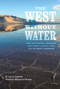 Title: The West without Water: What Past Floods, Droughts, and Other Climatic Clues Tell Us about Tomorrow / Edition 1, Author: B. Lynn Ingram