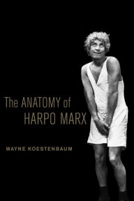Title: The Anatomy of Harpo Marx, Author: Wayne Koestenbaum