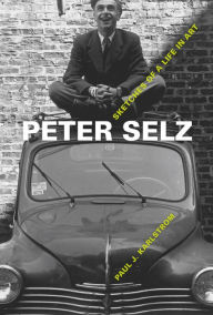 Title: Peter Selz: Sketches of a Life in Art, Author: Paul J. Karlstrom