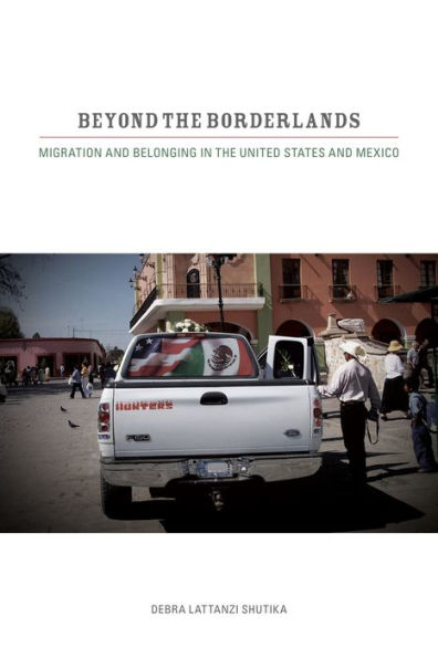 Beyond the Borderlands: Migration and Belonging in the United States and Mexico / Edition 1