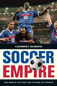 Title: Soccer Empire: The World Cup and the Future of France / Edition 1, Author: Laurent Dubois