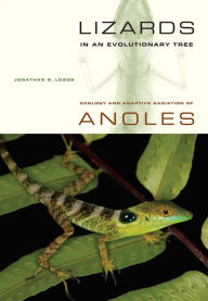 Title: Lizards in an Evolutionary Tree: Ecology and Adaptive Radiation of Anoles / Edition 1, Author: Jonathan Losos