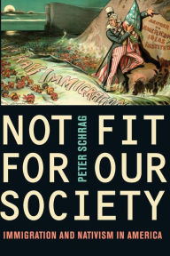 Title: Not Fit for Our Society: Immigration and Nativism in America / Edition 1, Author: Peter Schrag