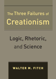Title: The Three Failures of Creationism: Logic, Rhetoric, and Science, Author: Walter Fitch