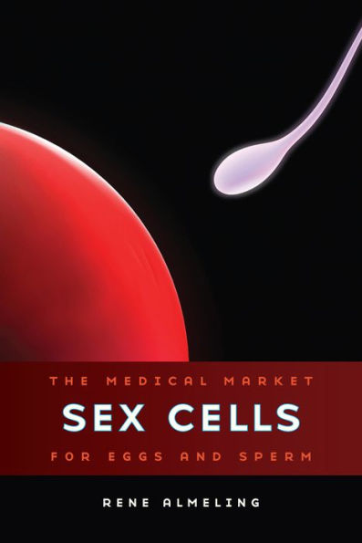 Sex Cells: The Medical Market for Eggs and Sperm / Edition 1