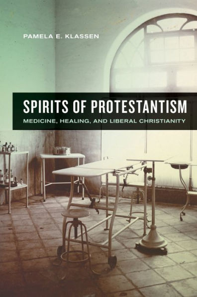 Spirits of Protestantism: Medicine, Healing, and Liberal Christianity / Edition 1