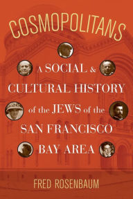 Title: Cosmopolitans: A Social and Cultural History of the Jews of the San Francisco Bay Area / Edition 1, Author: Fred Rosenbaum