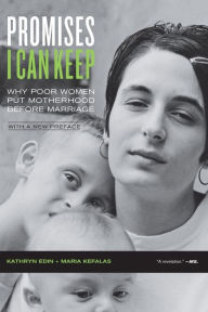 Title: Promises I Can Keep: Why Poor Women Put Motherhood before Marriage / Edition 1, Author: Kathryn Edin