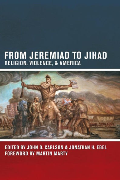 From Jeremiad to Jihad: Religion, Violence, and America / Edition 1