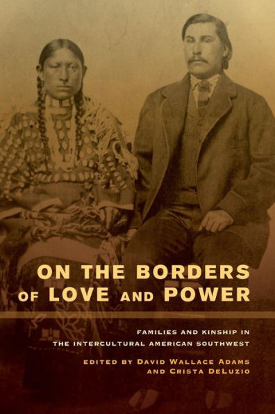 On the Borders of Love and Power: Families and Kinship in the Intercultural American Southwest / Edition 1