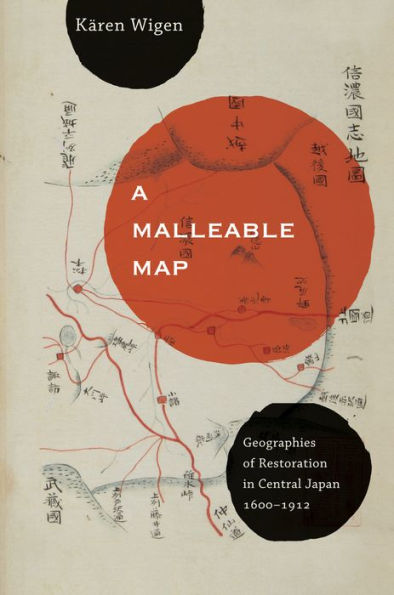 A Malleable Map: Geographies of Restoration Central Japan, 1600-1912
