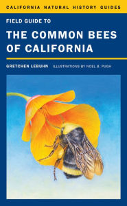 Title: Field Guide to the Common Bees of California: Including Bees of the Western United States, Author: Gretchen LeBuhn