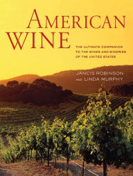 Title: American Wine: The Ultimate Companion to the Wines and Wineries of the United States, Author: Jancis Robinson