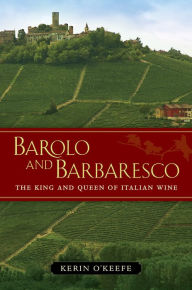 Title: Barolo and Barbaresco: The King and Queen of Italian Wine, Author: Kerin O'Keefe