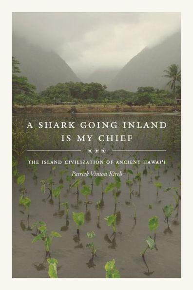 A Shark Going Inland Is My Chief: The Island Civilization of Ancient Hawai'i / Edition 1