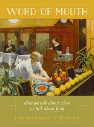 Title: Word of Mouth: What We Talk About When We Talk About Food, Author: Priscilla Parkhurst Ferguson