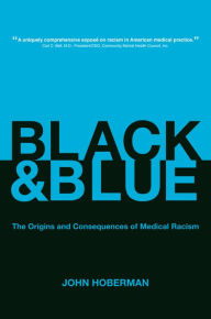 Title: Black and Blue: The Origins and Consequences of Medical Racism / Edition 1, Author: John Hoberman