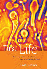 Title: First Life: Discovering the Connections between Stars, Cells, and How Life Began, Author: David Deamer