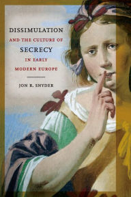 Title: Dissimulation and the Culture of Secrecy in Early Modern Europe, Author: Jon R. Snyder