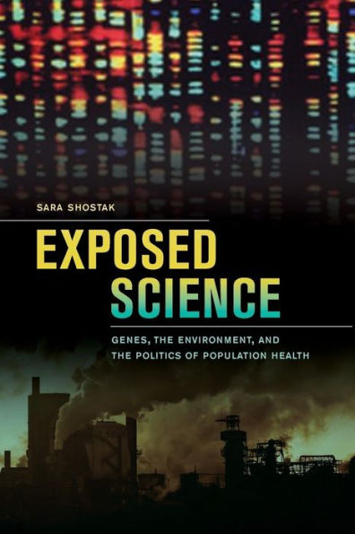 Exposed Science: Genes, the Environment, and the Politics of Population Health / Edition 1