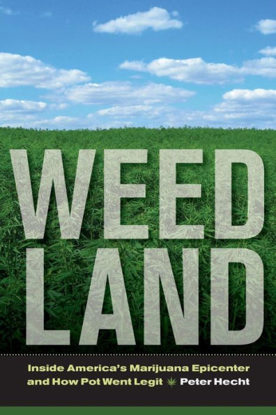 Weed Land: Inside America's Marijuana Epicenter and How Pot Went Legit