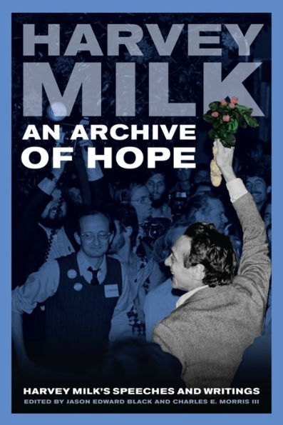 An Archive of Hope: Harvey Milk's Speeches and Writings