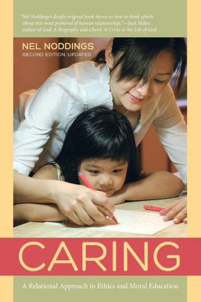 Caring: A Relational Approach to Ethics and Moral Education / Edition 2