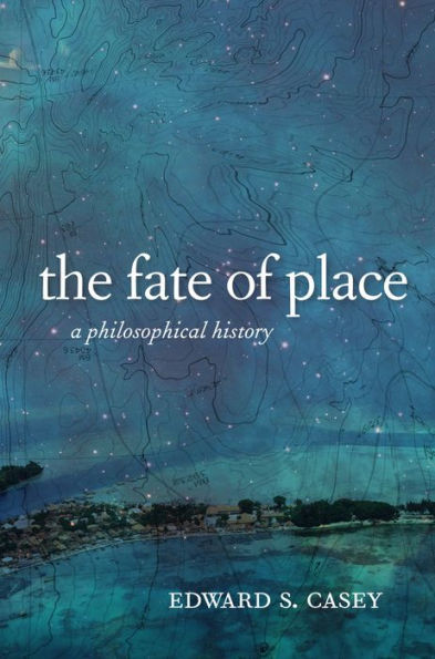 The Fate of Place: A Philosophical History / Edition 1