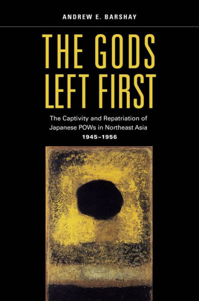 The Gods Left First: The Captivity and Repatriation of Japanese POWs in Northeast Asia, 1945-1956 / Edition 1