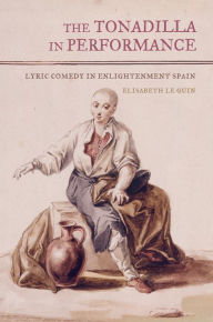 Title: The Tonadilla in Performance: Lyric Comedy in Enlightenment Spain, Author: Elisabeth Le Guin