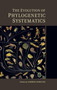 Title: The Evolution of Phylogenetic Systematics / Edition 1, Author: Andrew Hamilton