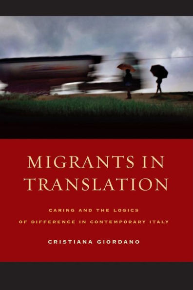 Migrants in Translation: Caring and the Logics of Difference in Contemporary Italy / Edition 1