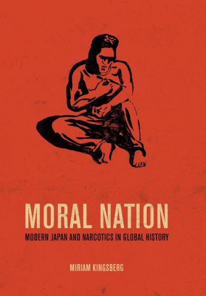 Moral Nation: Modern Japan and Narcotics in Global History