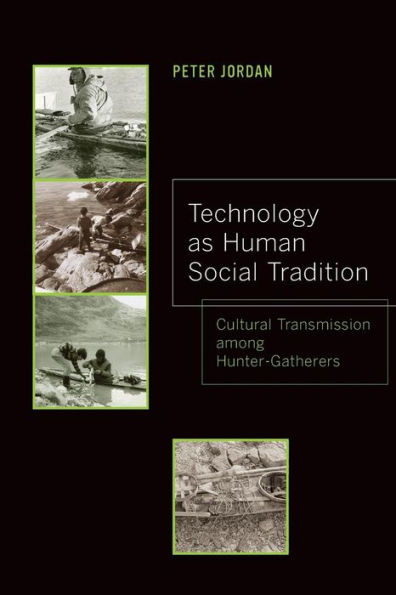 Technology as Human Social Tradition: Cultural Transmission among Hunter-Gatherers / Edition 1