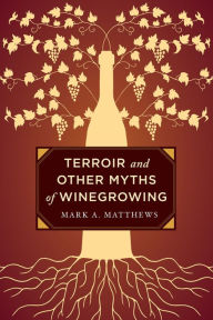 Title: Terroir and Other Myths of Winegrowing, Author: Mark A. Matthews