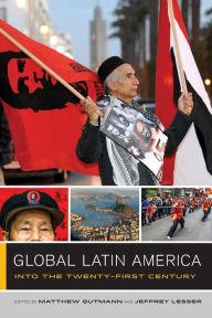 Title: Global Latin America: Into the Twenty-First Century / Edition 1, Author: Matthew C. Gutmann