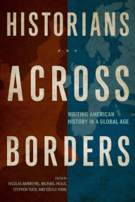 Title: Historians across Borders: Writing American History in a Global Age, Author: Nicolas Barreyre