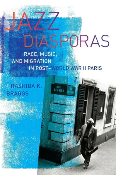 Jazz Diasporas: Race, Music, and Migration in Post-World War II Paris