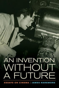 Title: An Invention without a Future: Essays on Cinema, Author: James Naremore