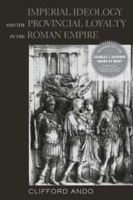 Title: Imperial Ideology and Provincial Loyalty in the Roman Empire, Author: Clifford Ando