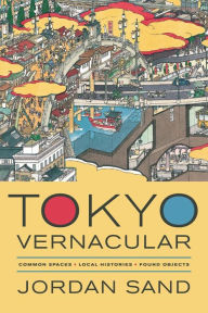 Title: Tokyo Vernacular: Common Spaces, Local Histories, Found Objects / Edition 1, Author: Jordan Sand
