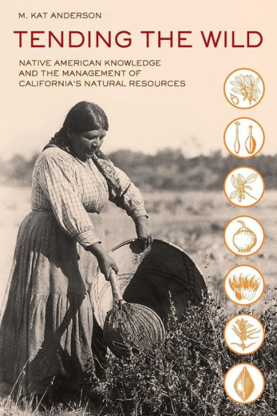 Tending the Wild: Native American Knowledge and Management of California's Natural Resources