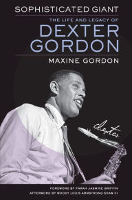 Title: Sophisticated Giant: The Life and Legacy of Dexter Gordon, Author: Maxine Gordon