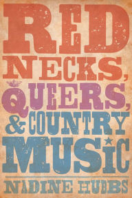 Title: Rednecks, Queers, and Country Music, Author: Nadine Hubbs