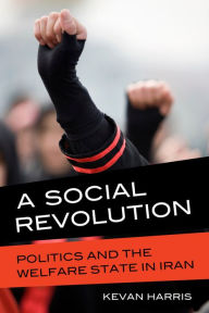 Title: A Social Revolution: Politics and the Welfare State in Iran, Author: Kevan Harris