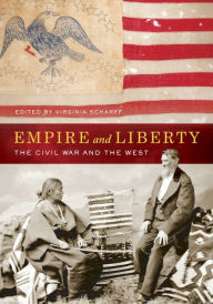 Title: Empire and Liberty: The Civil War and the West, Author: Virginia Scharff