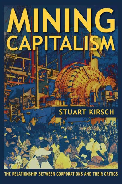 Mining Capitalism: The Relationship between Corporations and Their Critics / Edition 1