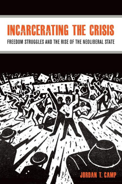 Incarcerating the Crisis: Freedom Struggles and the Rise of the Neoliberal State