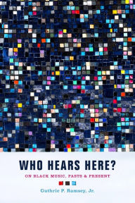 Title: Who Hears Here?: On Black Music, Pasts and Present, Author: Guthrie P. Ramsey